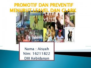 PROMOTIF DAN PREVENTIF MENURUT LEAVEL DAN CLARK Nama