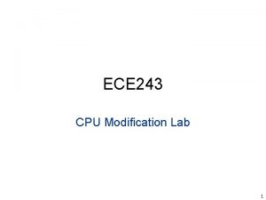 ECE 243 CPU Modification Lab 1 You will