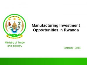 Manufacturing Investment Opportunities in Rwanda Ministry of Trade