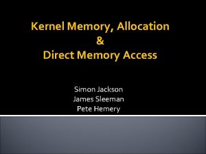 Kernel Memory Allocation Direct Memory Access Simon Jackson