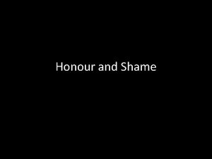 Honour and Shame Honour and Shame Honour absence