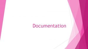 Documentation Purpose of Documentation Provide a written record