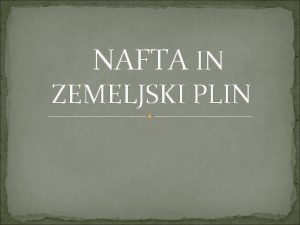 NAFTA IN ZEMELJSKI PLIN NAFTA IN ZEMELJSKI PLIN