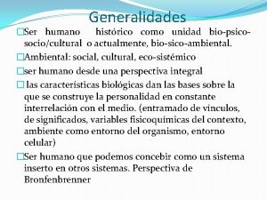 Generalidades Ser humano histrico como unidad biopsicosociocultural o