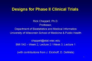 Designs for Phase II Clinical Trials Rick Chappell