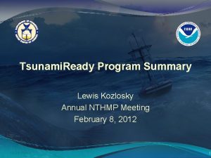 Tsunami Ready Program Summary Lewis Kozlosky Annual NTHMP