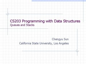CS 203 Programming with Data Structures Queues and