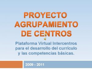 PROYECTO AGRUPAMIENTO DE CENTROS Plataforma Virtual Intercentros para