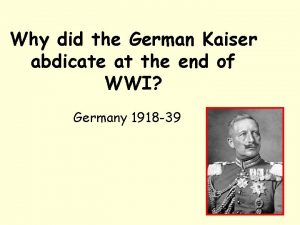 Why did the german kaiser abdicate Why did the german kaiser abdicate