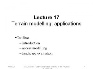 Lecture 17 Terrain modelling applications Outline introduction access