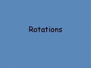 Rotations Rotations are when one object moves to