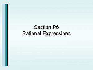 Section P 6 Rational Expressions Rational Expressions A