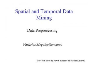 Spatial and Temporal Data Mining Data Preprocessing Vasileios