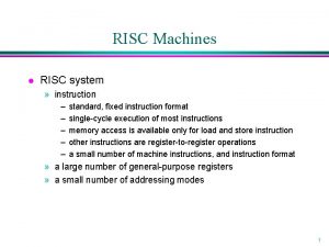 RISC Machines l RISC system instruction standard fixed