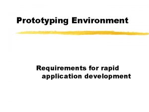 Prototyping Environment Requirements for rapid application development Prototyping