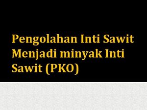 Pengolahan Inti Sawit Menjadi minyak Inti Sawit PKO