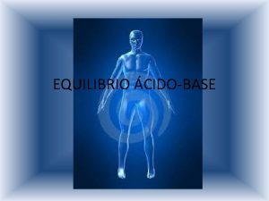 EQUILIBRIO CIDOBASE El equilibrio cido bsico esta relacionado