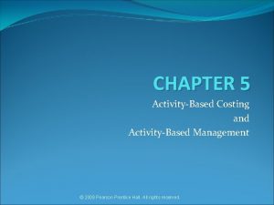 CHAPTER 5 ActivityBased Costing and ActivityBased Management 2009