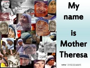 My name is Mother Theresa vmv XVIII MMVI