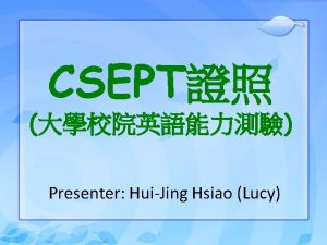 CSEPT Presenter HuiJing Hsiao Lucy 1 What are