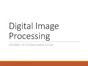 Digital Image Processing OPERASI KETETANGGAAN PIKSEL Operasi Ketetanggaan