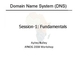 Domain Name System DNS Session1 Fundamentals Ayitey Bulley