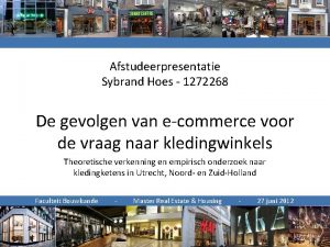 Afstudeerpresentatie Sybrand Hoes 1272268 De gevolgen van ecommerce