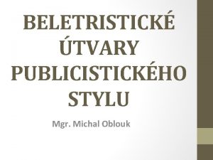 BELETRISTICK TVARY PUBLICISTICKHO STYLU Mgr Michal Oblouk BELETRISTICK