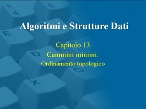 Algoritmi e Strutture Dati Capitolo 13 Camminimi Ordinamento