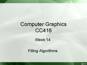 Computer Graphics CC 416 Week 14 Filling Algorithms