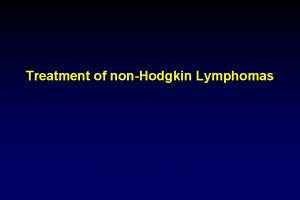 Treatment of nonHodgkin Lymphomas Over 40 different types