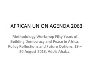AFRICAN UNION AGENDA 2063 Methodology Workshop Fifty Years
