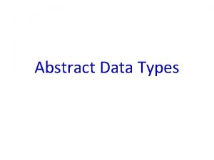 Abstract Data Types Abstract Data Types A useful