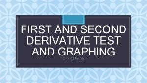 FIRST AND SECOND DERIVATIVE TEST AND GRAPHING C