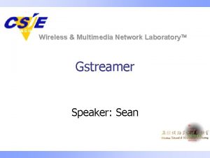 Wireless Multimedia Network Laboratory Gstreamer Speaker Sean Outline