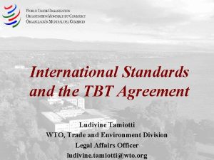 International Standards and the TBT Agreement Ludivine Tamiotti