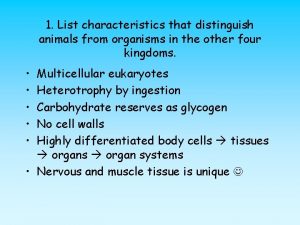 1 List characteristics that distinguish animals from organisms