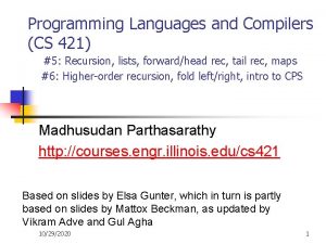 Programming Languages and Compilers CS 421 5 Recursion Programming Languages and Compilers CS 421 5 Recursion