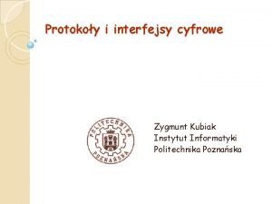 Protokoy i interfejsy cyfrowe Zygmunt Kubiak Instytut Informatyki