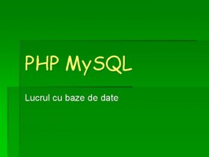 PHP My SQL Lucrul cu baze de date