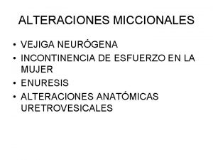 ALTERACIONES MICCIONALES VEJIGA NEURGENA INCONTINENCIA DE ESFUERZO EN