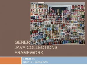 GENERICS AND THE JAVA COLLECTIONS FRAMEWORK Lecture 15