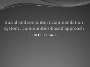 Social and semantic recommendation system communitiesbased approach GUILLOU