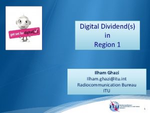 Digital Dividends in Region 1 Ilham Ghazi Ilham