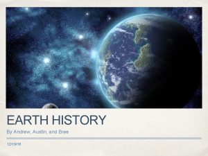 EARTH HISTORY By Andrew Austin and Bree 121916