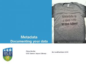 Metadata Documenting your data rna Roche UCD James