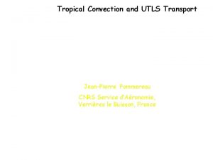 Tropical Convection and UTLS Transport JeanPierre Pommereau CNRS