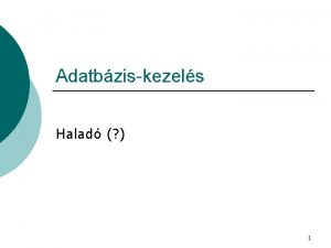 Adatbziskezels Halad 1 Adatfeldolgozs Az adatfeldolgozs egyik mdszere