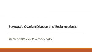 Polycystic Ovarian Disease and Endometriosis EMAD RADDAOUI MD