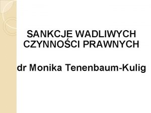 SANKCJE WADLIWYCH CZYNNOCI PRAWNYCH dr Monika TenenbaumKulig czynno